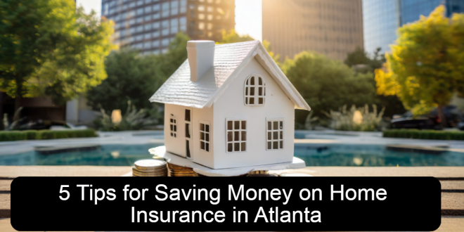 5 Tips for Saving Money on Home Insurance in Atlanta