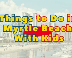 Things to Do in Myrtle Beach With Kids