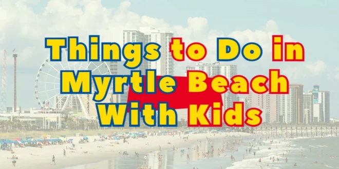 Things to Do in Myrtle Beach With Kids